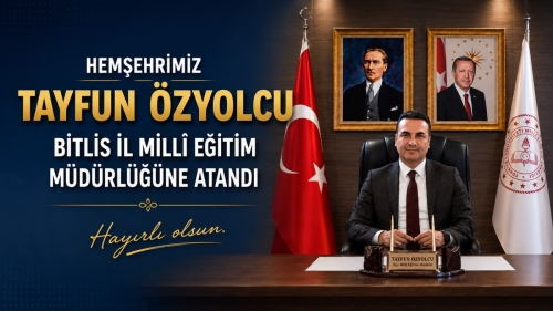 Hemşerimiz Tayfun Özyolcu, Bitlis İl Millî Eğitim Müdürü Olarak Atandı